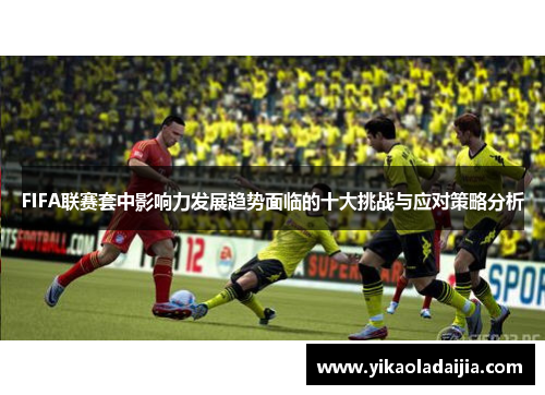 FIFA联赛套中影响力发展趋势面临的十大挑战与应对策略分析