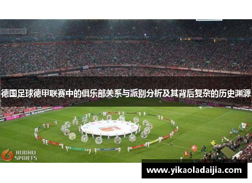 德国足球德甲联赛中的俱乐部关系与派别分析及其背后复杂的历史渊源