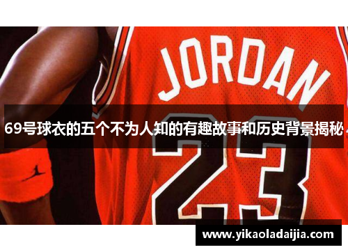 69号球衣的五个不为人知的有趣故事和历史背景揭秘