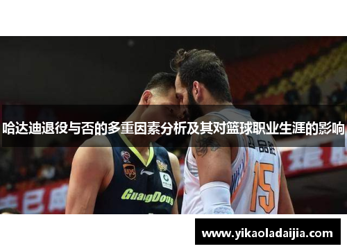 哈达迪退役与否的多重因素分析及其对篮球职业生涯的影响 哈达迪退役与否的多重因素分析及其对篮球职业生涯的影响