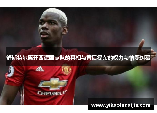 舒斯特尔离开西德国家队的真相与背后复杂的权力与情感纠葛