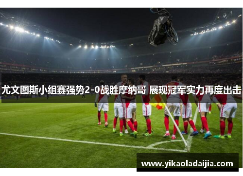 尤文图斯小组赛强势2-0战胜摩纳哥 展现冠军实力再度出击